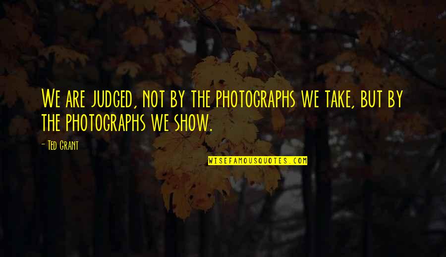 Hozier Take Me To Church Quotes By Ted Grant: We are judged, not by the photographs we