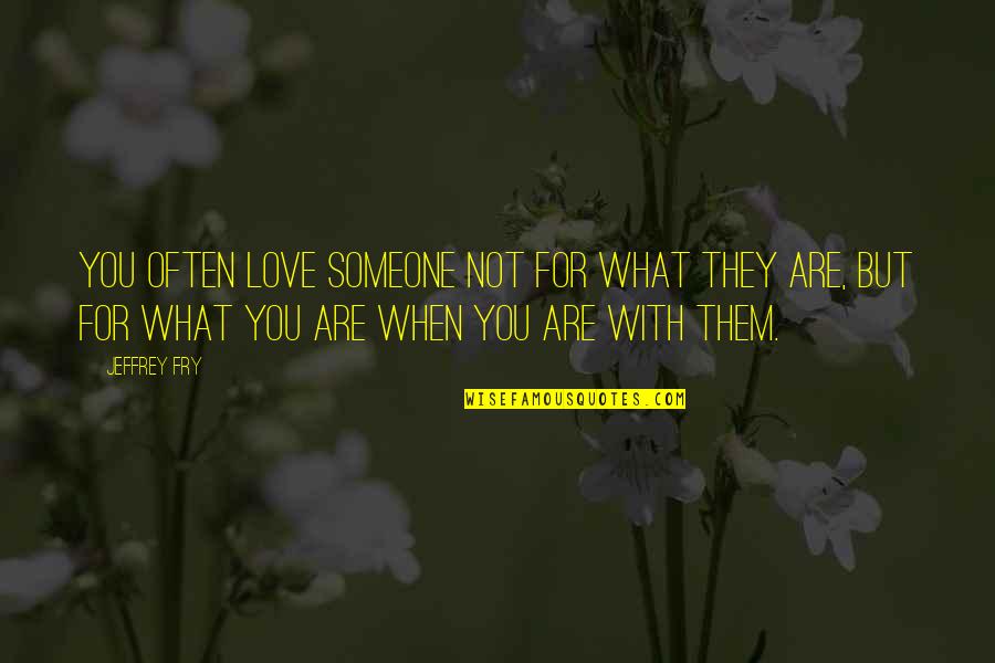 Hozumi Kohinata Quotes By Jeffrey Fry: You often love someone not for what they Hozumi Kohinata Quotes By Jeffrey Fry: You often love someone not for what they