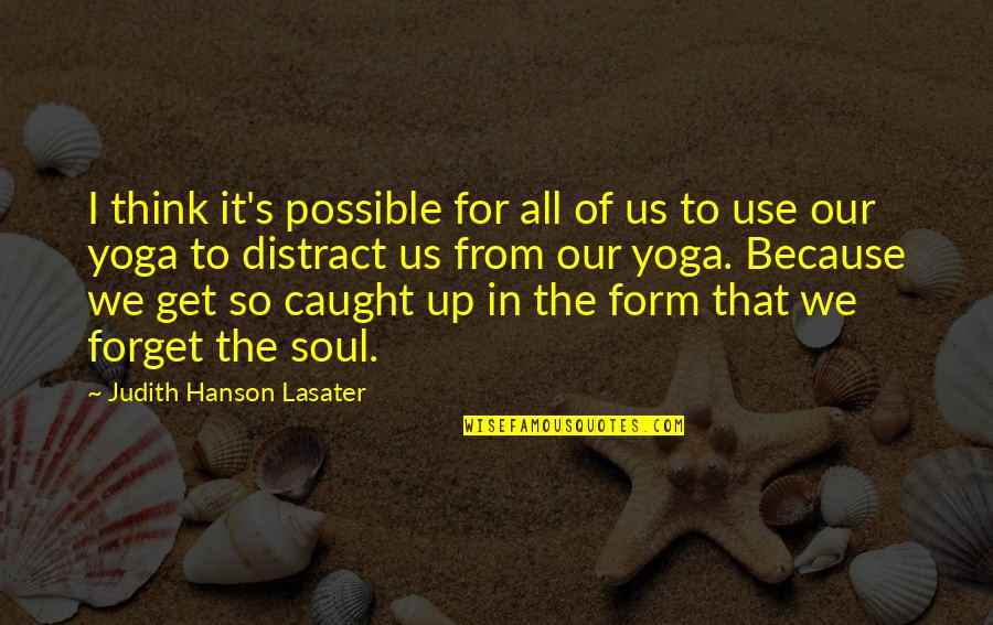 Hozz T Pl L S Quotes By Judith Hanson Lasater: I think it's possible for all of us Hozz T Pl L S Quotes By Judith Hanson Lasater: I think it's possible for all of us