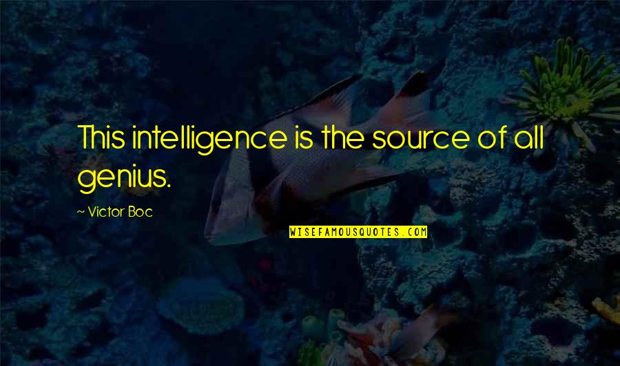 Hozza Quotes By Victor Boc: This intelligence is the source of all genius. Hozza Quotes By Victor Boc: This intelligence is the source of all genius.