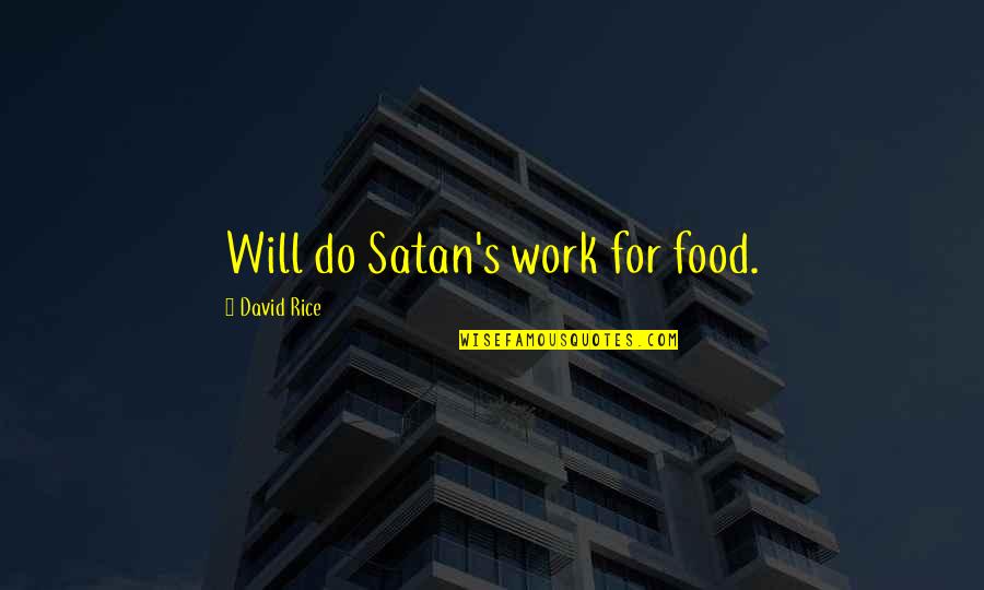 Hpd Nyc Quotes By David Rice: Will do Satan's work for food. Hpd Nyc Quotes By David Rice: Will do Satan's work for food.