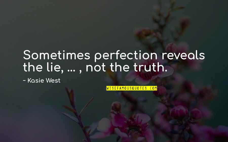 Hppiness Quotes By Kasie West: Sometimes perfection reveals the lie, ... , not
