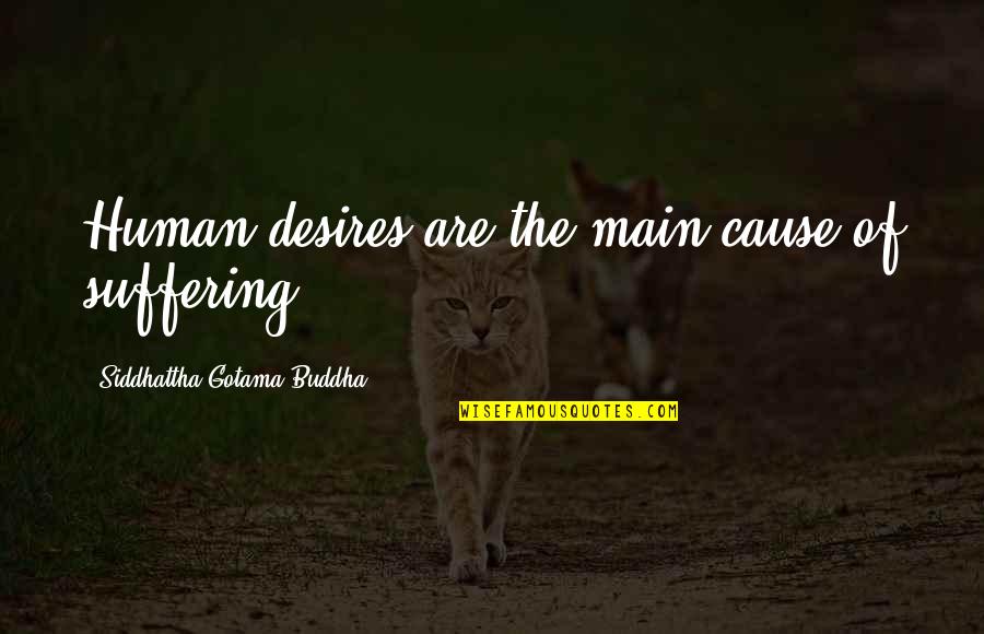 Hq Love Quotes By Siddhattha Gotama Buddha: Human desires are the main cause of suffering Hq Love Quotes By Siddhattha Gotama Buddha: Human desires are the main cause of suffering