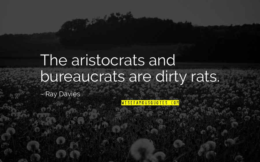 Hqve Quotes By Ray Davies: The aristocrats and bureaucrats are dirty rats.