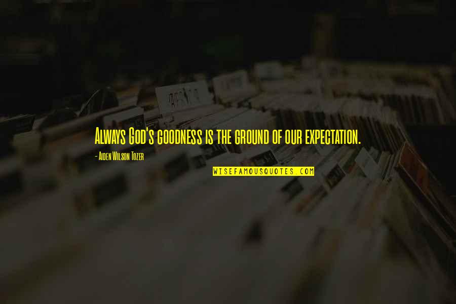 Hr Amazon Quotes By Aiden Wilson Tozer: Always God's goodness is the ground of our Hr Amazon Quotes By Aiden Wilson Tozer: Always God's goodness is the ground of our