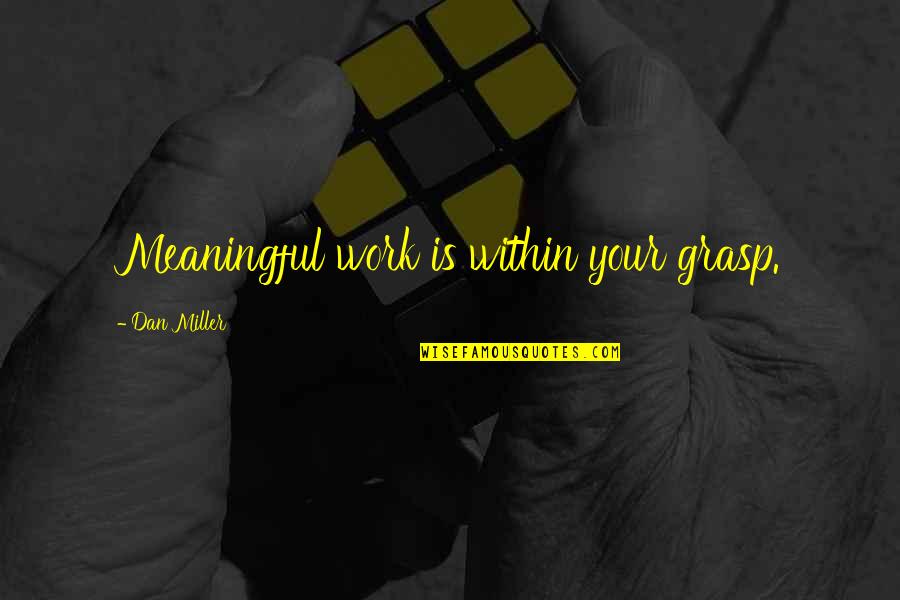 Hr Amazon Quotes By Dan Miller: Meaningful work is within your grasp. Hr Amazon Quotes By Dan Miller: Meaningful work is within your grasp.