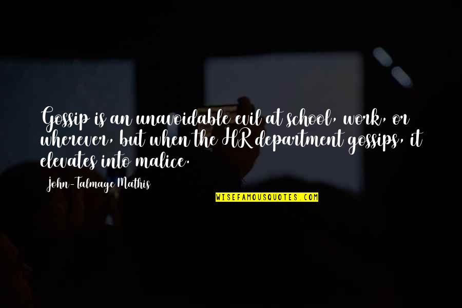 Hr Department Quotes By John-Talmage Mathis: Gossip is an unavoidable evil at school, work,