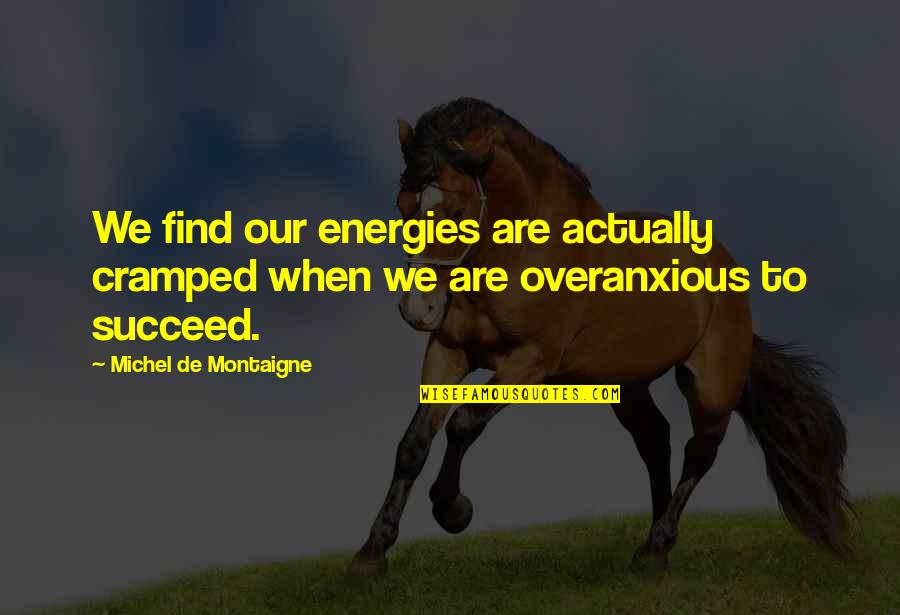 Hr Haldeman Quotes By Michel De Montaigne: We find our energies are actually cramped when