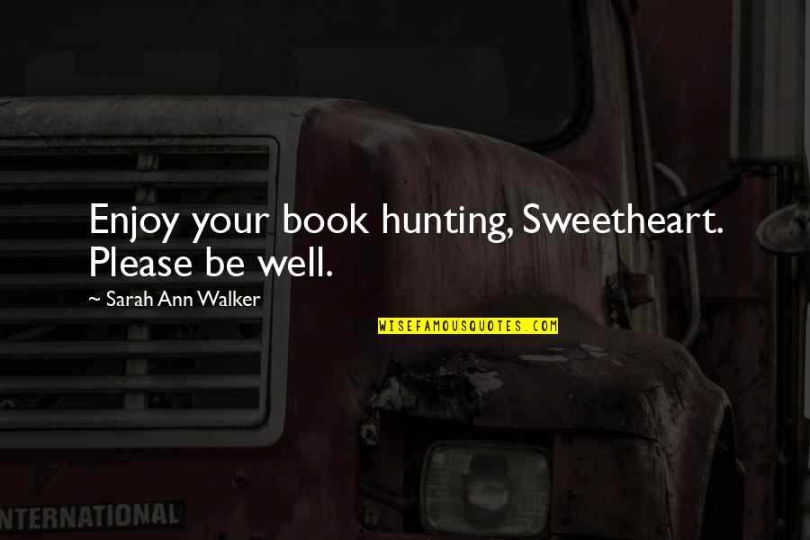 Hr Practices Quotes By Sarah Ann Walker: Enjoy your book hunting, Sweetheart. Please be well.
