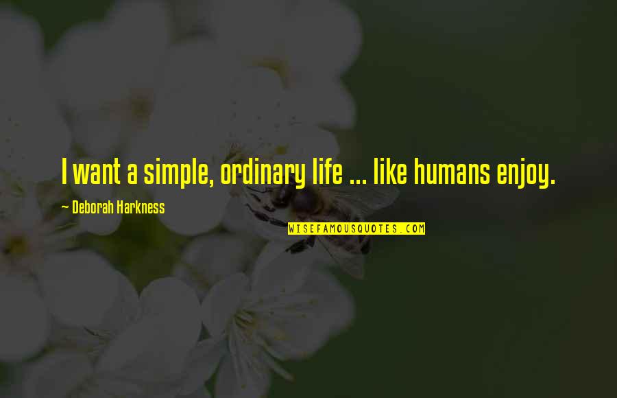 Hr Pufnstuf Quotes By Deborah Harkness: I want a simple, ordinary life ... like Hr Pufnstuf Quotes By Deborah Harkness: I want a simple, ordinary life ... like