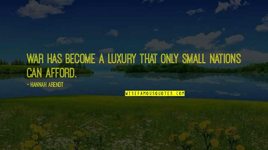 Hrabarchuk Quotes By Hannah Arendt: War has become a luxury that only small Hrabarchuk Quotes By Hannah Arendt: War has become a luxury that only small