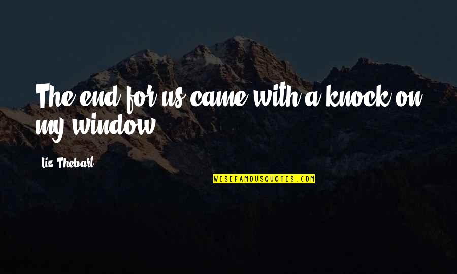 Hrabarchuk Quotes By Liz Thebart: The end for us came with a knock Hrabarchuk Quotes By Liz Thebart: The end for us came with a knock