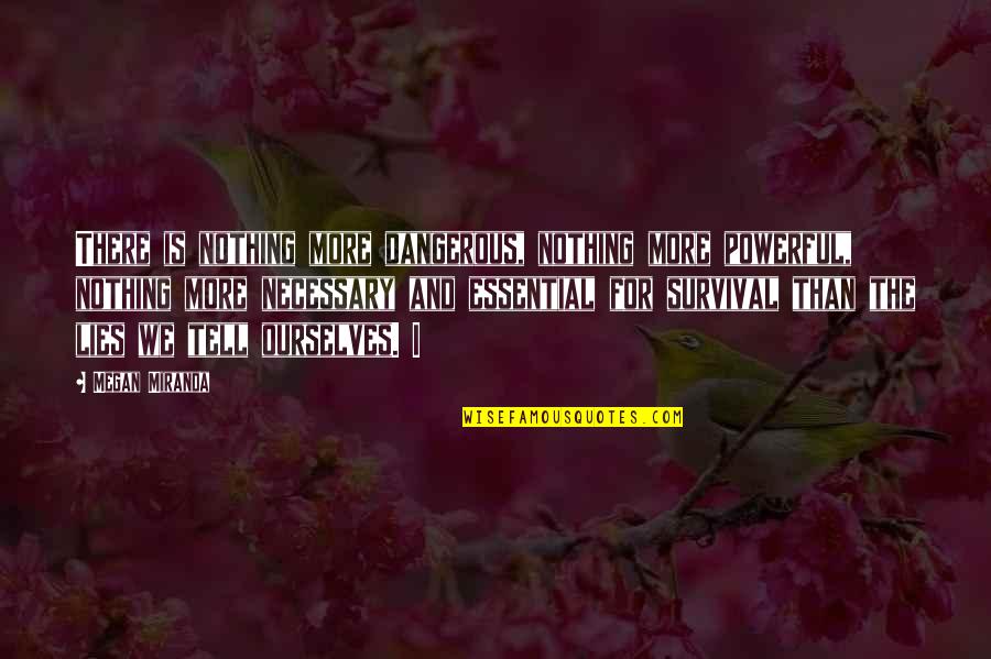 Hrabia Horeszko Quotes By Megan Miranda: There is nothing more dangerous, nothing more powerful, Hrabia Horeszko Quotes By Megan Miranda: There is nothing more dangerous, nothing more powerful,