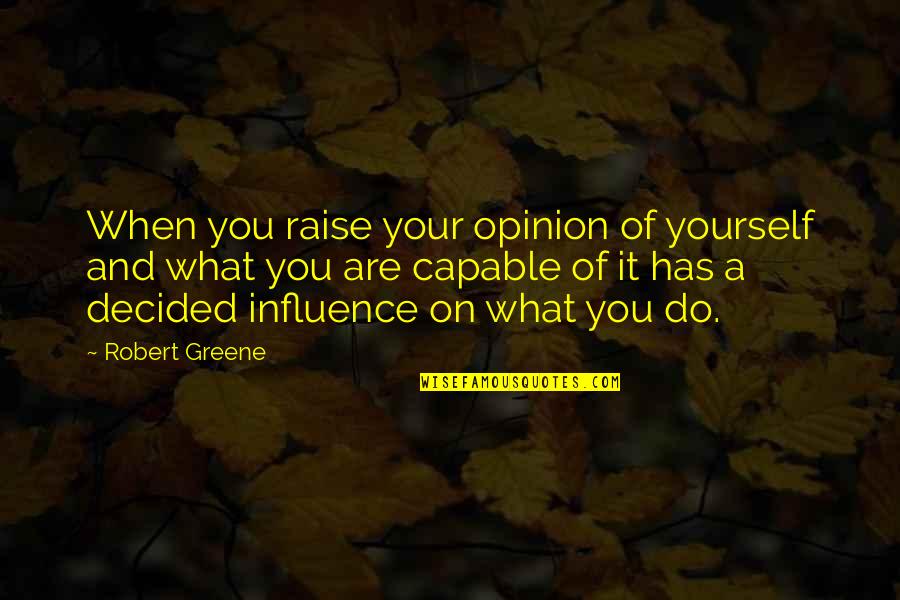 Hrabowy Ingeborg Quotes By Robert Greene: When you raise your opinion of yourself and Hrabowy Ingeborg Quotes By Robert Greene: When you raise your opinion of yourself and