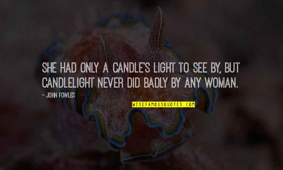 Hrabri Krojac Quotes By John Fowles: She had only a candle's light to see Hrabri Krojac Quotes By John Fowles: She had only a candle's light to see