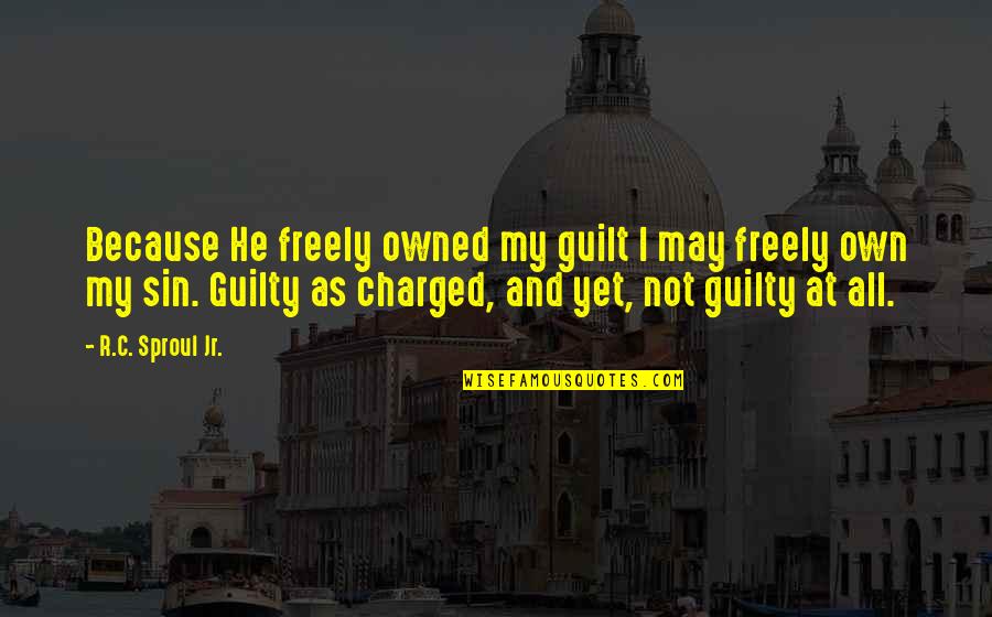 Hrabroe Quotes By R.C. Sproul Jr.: Because He freely owned my guilt I may