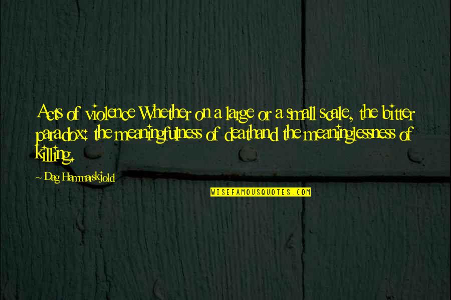 Hrachova Quotes By Dag Hammarskjold: Acts of violence Whether on a large or