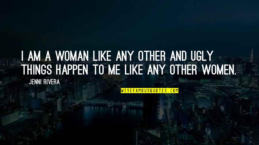 Hrachova Quotes By Jenni Rivera: I am a woman like any other and