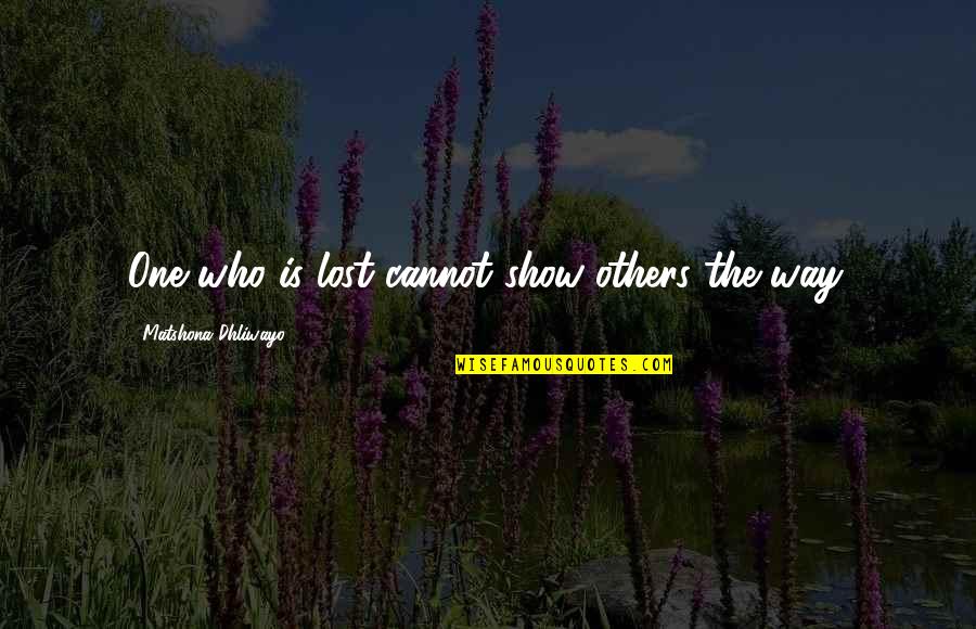 Hrachya Nersisyan Quotes By Matshona Dhliwayo: One who is lost cannot show others the Hrachya Nersisyan Quotes By Matshona Dhliwayo: One who is lost cannot show others the