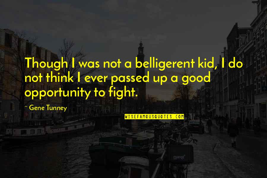 Hradecka Drbna Quotes By Gene Tunney: Though I was not a belligerent kid, I