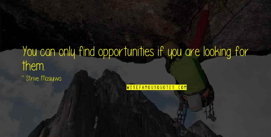 Hradecka Drbna Quotes By Strive Masiyiwa: You can only find opportunities if you are Hradecka Drbna Quotes By Strive Masiyiwa: You can only find opportunities if you are