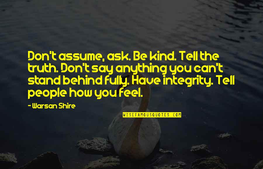 Hradninadvori Quotes By Warsan Shire: Don't assume, ask. Be kind. Tell the truth. Hradninadvori Quotes By Warsan Shire: Don't assume, ask. Be kind. Tell the truth.