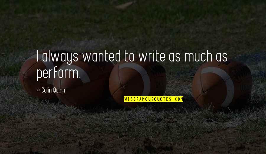 Hradsk Sunk Quotes By Colin Quinn: I always wanted to write as much as Hradsk Sunk Quotes By Colin Quinn: I always wanted to write as much as