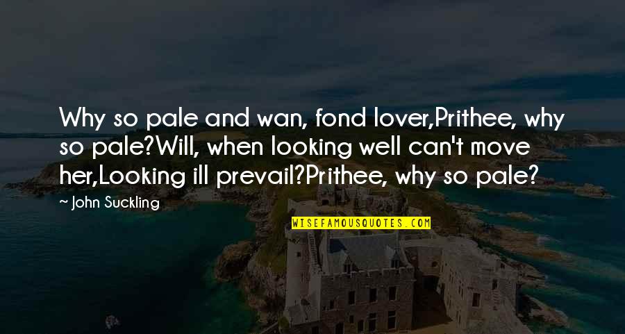 Hrafnhildur Helgad Ttir Quotes By John Suckling: Why so pale and wan, fond lover,Prithee, why