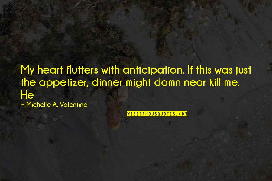 Hrafnhildur Helgad Ttir Quotes By Michelle A. Valentine: My heart flutters with anticipation. If this was Hrafnhildur Helgad Ttir Quotes By Michelle A. Valentine: My heart flutters with anticipation. If this was