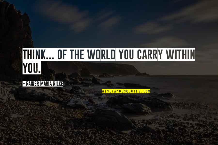 Hrafnhildur Quotes By Rainer Maria Rilke: Think... of the world you carry within you.