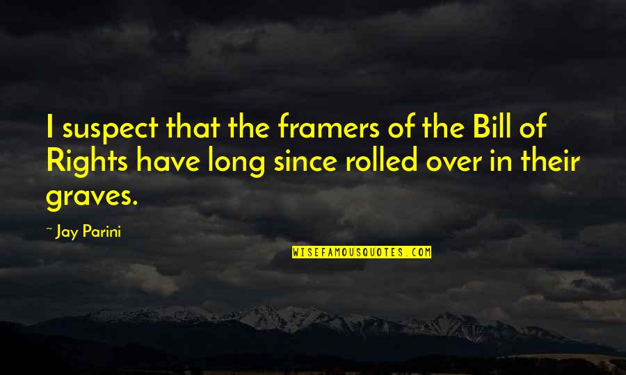Hrair Balian Quotes By Jay Parini: I suspect that the framers of the Bill Hrair Balian Quotes By Jay Parini: I suspect that the framers of the Bill
