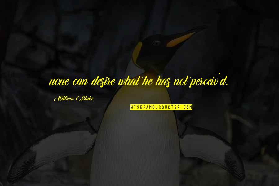 Hrair Balian Quotes By William Blake: none can desire what he has not perceiv'd. Hrair Balian Quotes By William Blake: none can desire what he has not perceiv'd.