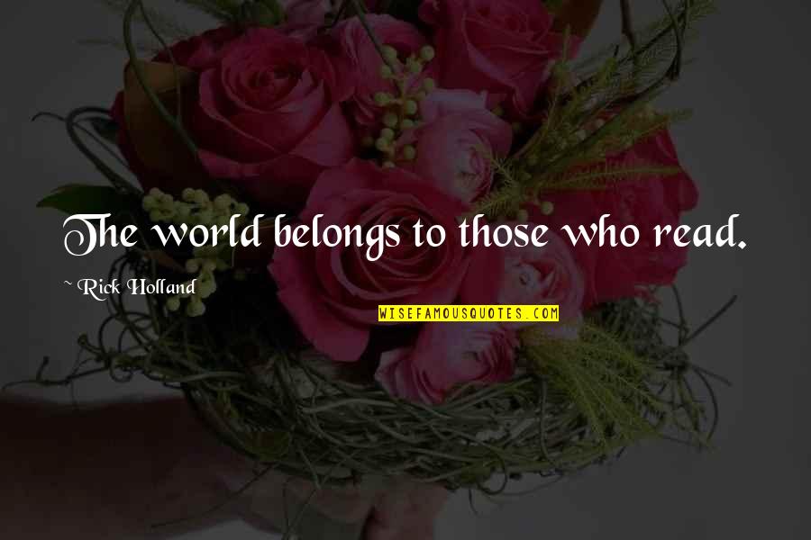 Hrair Zakarian Quotes By Rick Holland: The world belongs to those who read. Hrair Zakarian Quotes By Rick Holland: The world belongs to those who read.