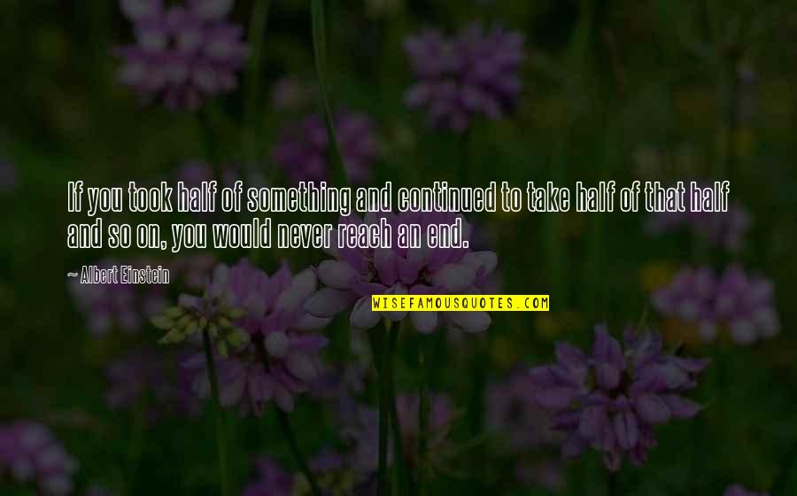 Hramanatar Quotes By Albert Einstein: If you took half of something and continued Hramanatar Quotes By Albert Einstein: If you took half of something and continued