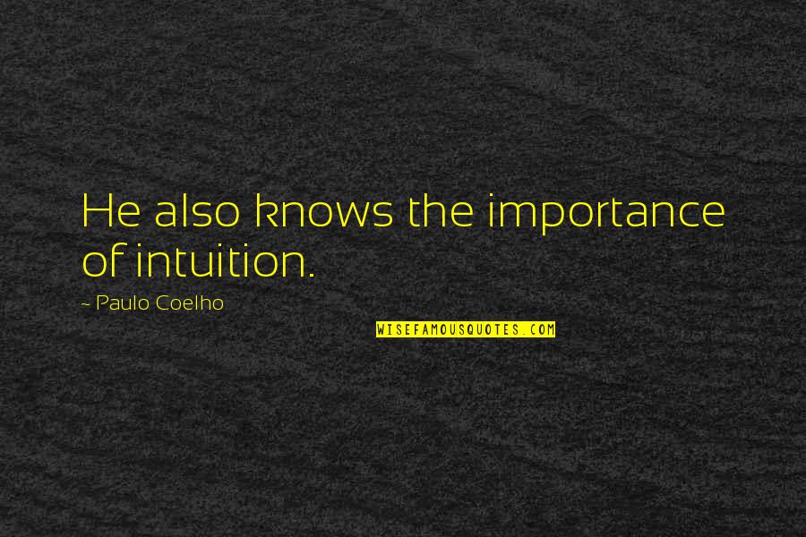 Hramanatar Quotes By Paulo Coelho: He also knows the importance of intuition. Hramanatar Quotes By Paulo Coelho: He also knows the importance of intuition.