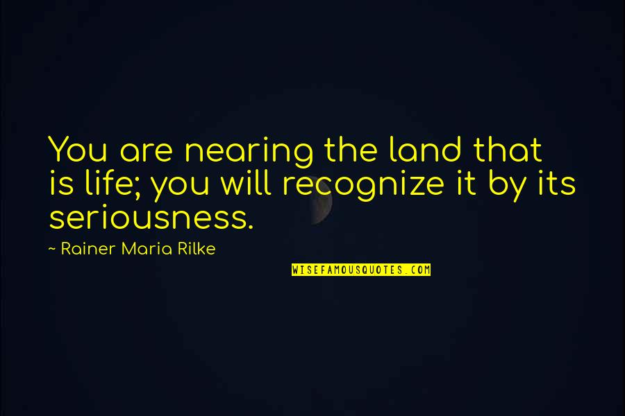 Hramanatar Quotes By Rainer Maria Rilke: You are nearing the land that is life; Hramanatar Quotes By Rainer Maria Rilke: You are nearing the land that is life;
