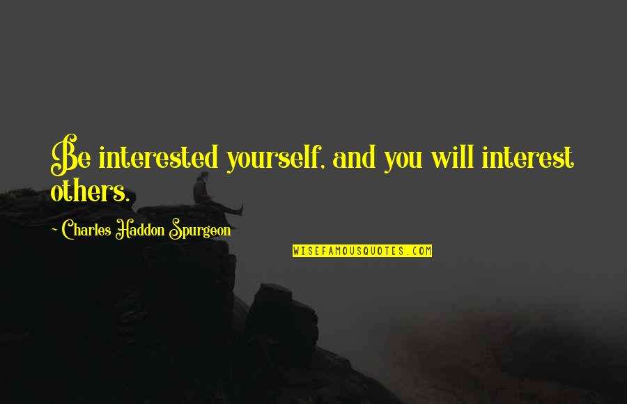 Hramata Quotes By Charles Haddon Spurgeon: Be interested yourself, and you will interest others. Hramata Quotes By Charles Haddon Spurgeon: Be interested yourself, and you will interest others.