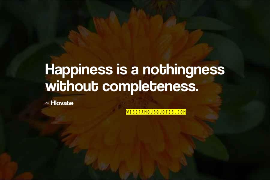 Hramata Quotes By Hlovate: Happiness is a nothingness without completeness.