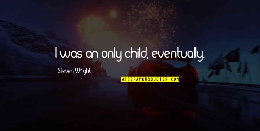 Hramata Quotes By Steven Wright: I was an only child, eventually. Hramata Quotes By Steven Wright: I was an only child, eventually.