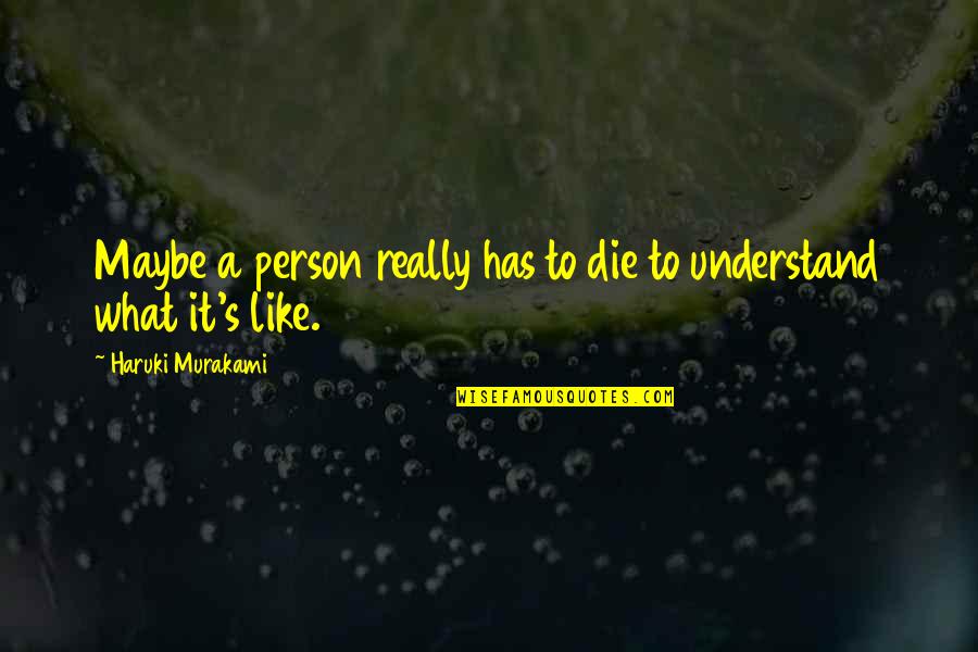 Hraniciarov Quotes By Haruki Murakami: Maybe a person really has to die to Hraniciarov Quotes By Haruki Murakami: Maybe a person really has to die to