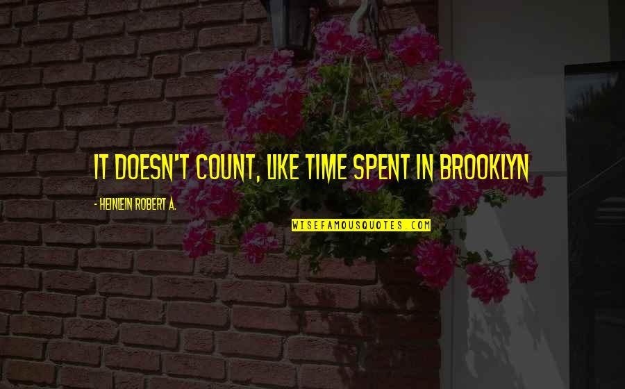 Hraniciarov Quotes By Heinlein Robert A.: It doesn't count, like time spent in Brooklyn Hraniciarov Quotes By Heinlein Robert A.: It doesn't count, like time spent in Brooklyn