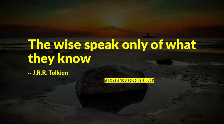 Hranila In Ivila Quotes By J.R.R. Tolkien: The wise speak only of what they know