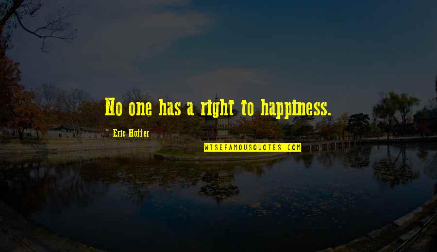 Hraniti Golubove Quotes By Eric Hoffer: No one has a right to happiness.