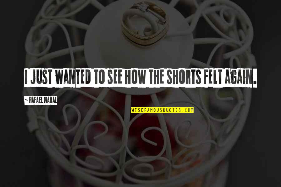 Hraniti Golubove Quotes By Rafael Nadal: I just wanted to see how the shorts