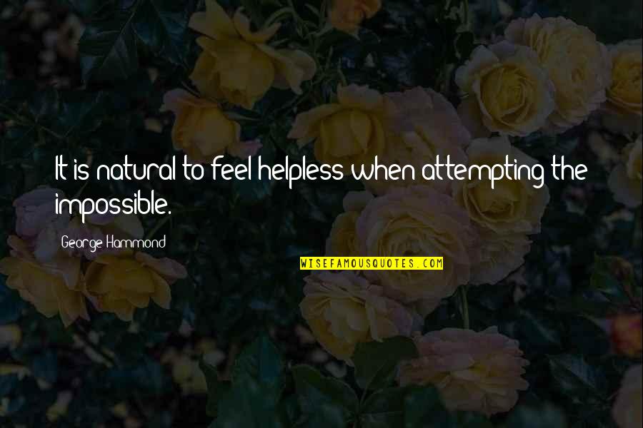 Hranna Quotes By George Hammond: It is natural to feel helpless when attempting