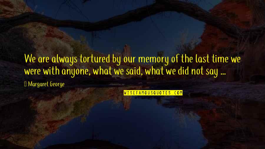 Hranna Quotes By Margaret George: We are always tortured by our memory of