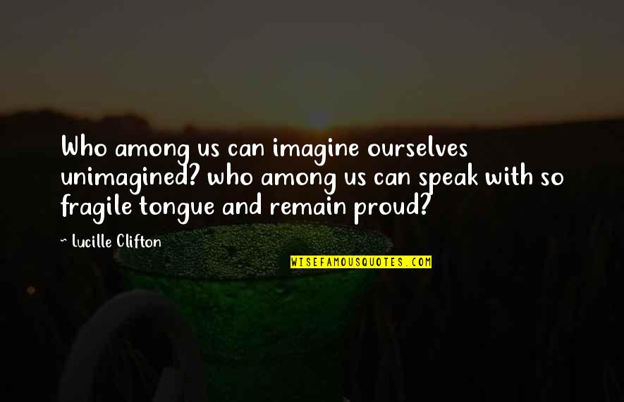Hrannar Fr Quotes By Lucille Clifton: Who among us can imagine ourselves unimagined? who