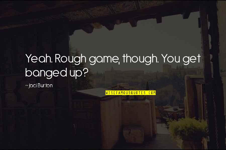 Hrannar P Tursson Quotes By Jaci Burton: Yeah. Rough game, though. You get banged up? Hrannar P Tursson Quotes By Jaci Burton: Yeah. Rough game, though. You get banged up?