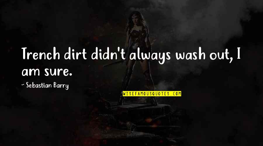 Hrannar P Tursson Quotes By Sebastian Barry: Trench dirt didn't always wash out, I am Hrannar P Tursson Quotes By Sebastian Barry: Trench dirt didn't always wash out, I am