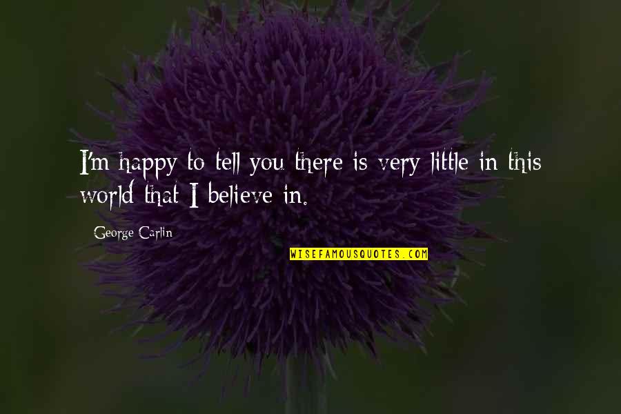 Hranova Quotes By George Carlin: I'm happy to tell you there is very